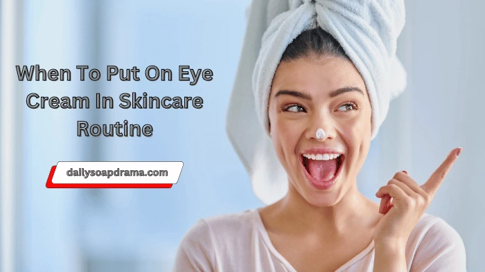 When To Put On Eye Cream In Skincare Routine