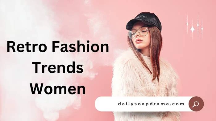 10 Retro Fashion Trends Women: Timeless Styles to Try