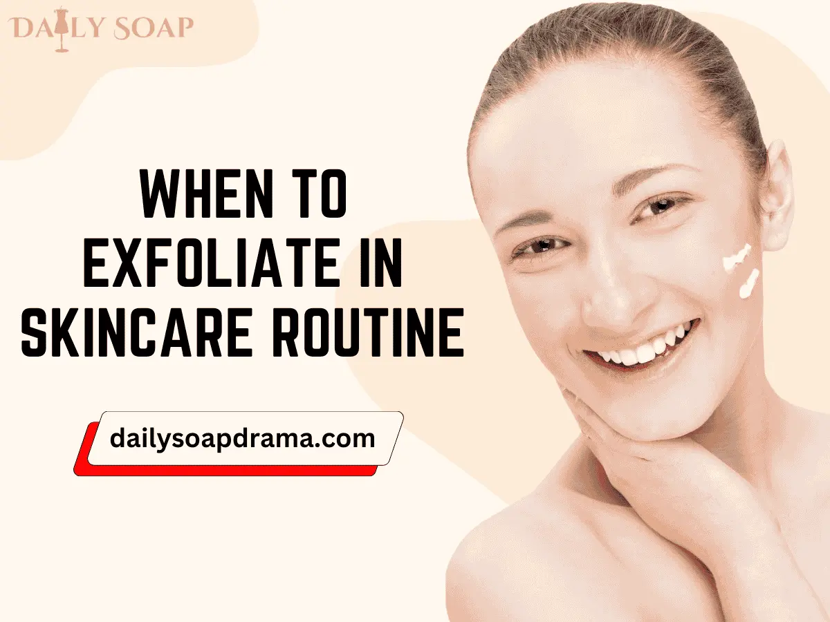 When To Exfoliate In Skincare Routine